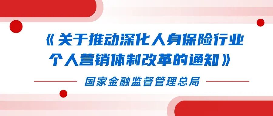 凝聚行业共识 共促高质量发展 | 金融监管总局重磅发布人身保险营销体制改革通知